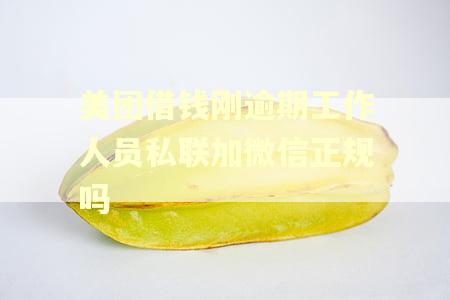 美团借钱刚逾期工作人员私联加微信正规吗