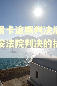 信用卡逾期判决后只能按法院判决的执行吗