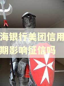 上海银行美团信用卡逾期影响征信吗