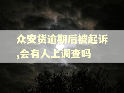 众安货逾期后被起诉,会有人上调查吗