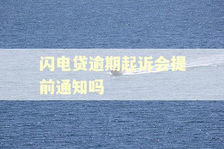 闪电贷逾期起诉会提前通知吗 闪电贷逾期起诉会提前通知吗