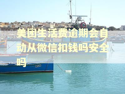 美团生活费逾期会自动从微信扣钱吗安全吗