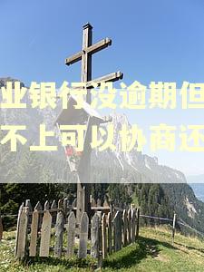兴业银行没逾期但是还不上可以协商还款吗