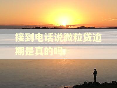 接到电话说微粒贷逾期是真的吗