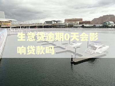 生意贷逾期0天会影响贷款吗