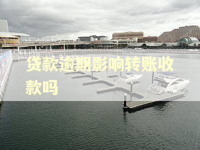 贷款逾期影响转账收款吗