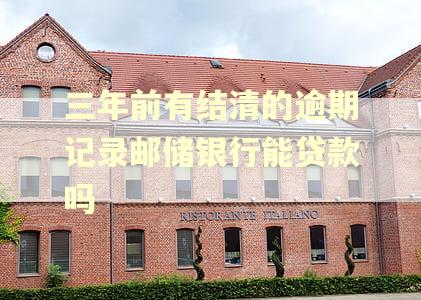 三年前有结清的逾期记录邮储银行能贷款吗