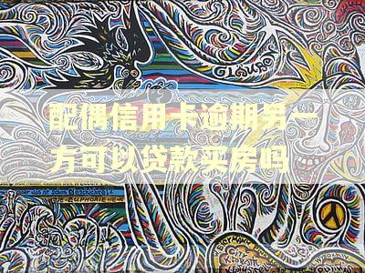 配偶信用卡逾期另一方可以贷款买房吗
