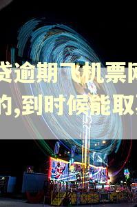 网贷逾期飞机票网上买的,到时候能取票吗