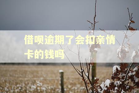 借呗逾期了会扣亲情卡的钱吗