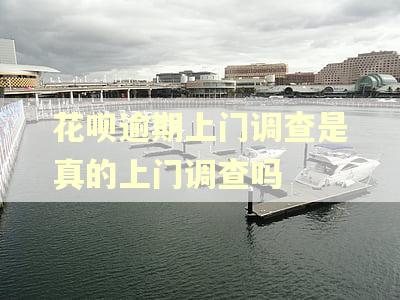花呗逾期上门调查是真的上门调查吗