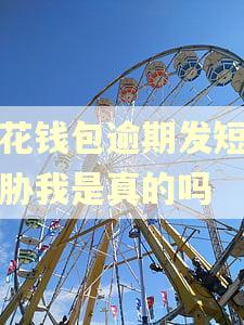 小花钱包逾期发短信威胁我是真的吗