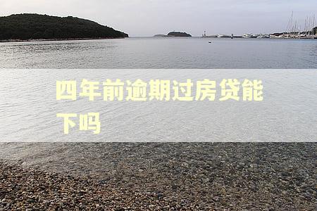 四年前逾期过房贷能下吗