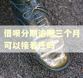 借呗分期逾期三个月可以接着还吗