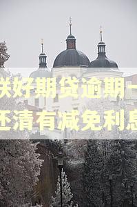 招联好期贷逾期一次性还清有减免利息吗