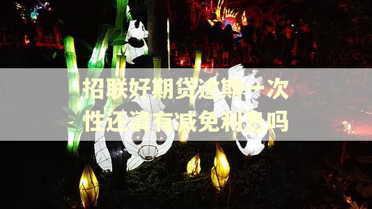 招联好期贷逾期一次性还清有减免利息吗 招联好期贷逾期一次性还清有减免利息吗