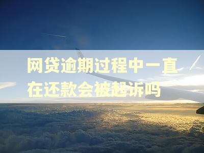 网贷逾期过程中一直在还款会被起诉吗