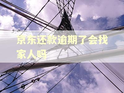 京东还款逾期了会找家人吗