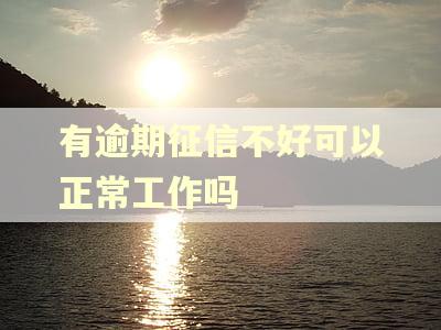 有逾期征信不好可以正常工作吗
