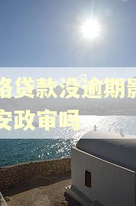 网络贷款没逾期影响公安政审吗