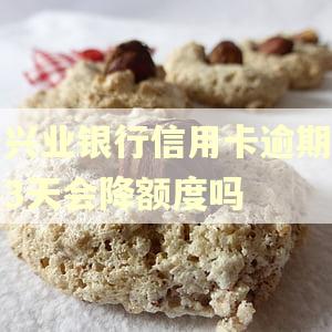 兴业银行信用卡逾期3天会降额度吗