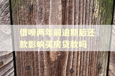 借呗两年前逾期后还款影响买房贷款吗