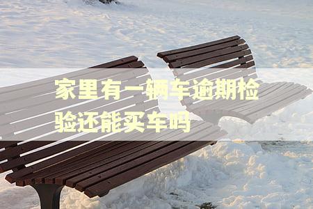 家里有一辆车逾期检验还能买车吗