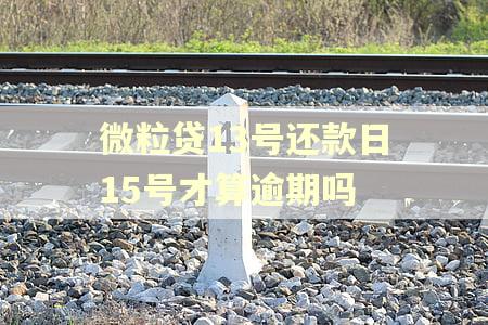 微粒贷13号还款日15号才算逾期吗