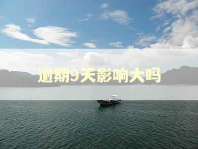 逾期9天影响大吗