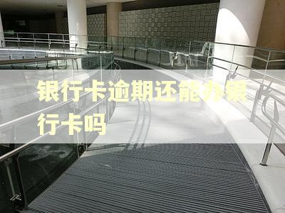 银行卡逾期还能办银行卡吗