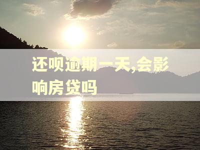还呗逾期一天,会影响房贷吗