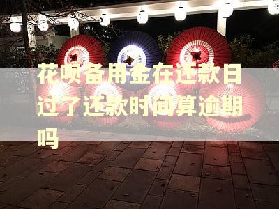 花呗备用金在还款日过了还款时间算逾期吗
