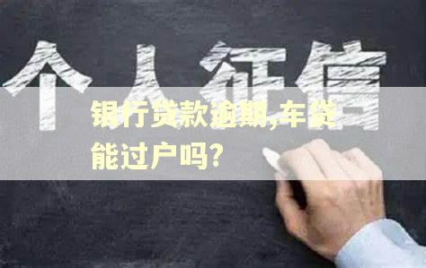 银行贷款逾期,车贷能过户吗?