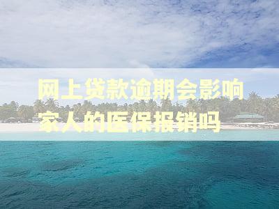 网上贷款逾期会影响家人的医保报销吗
