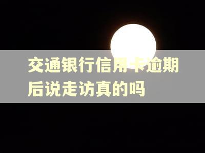交通银行信用卡逾期后说走访真的吗