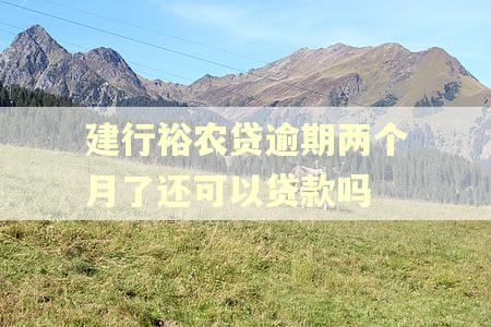 建行裕农贷逾期两个月了还可以贷款吗 建行裕农贷逾期两个月了还可以贷款吗