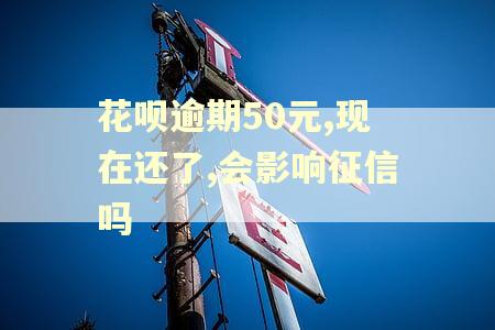 花呗逾期50元,现在还了,会影响征信吗