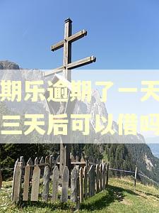 分期乐逾期了一天确定三天后可以借吗