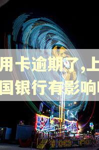 信用卡逾期了,上报中国银行有影响吗