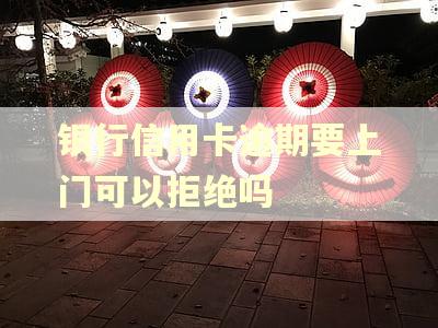 银行信用卡逾期要上门可以拒绝吗