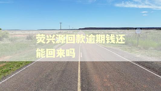 荧兴源回款逾期钱还能回来吗 荧兴源回款逾期钱还能回来吗