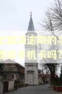 帮忙解决逾期的事情需要寄手机卡吗?