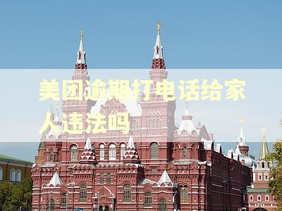 美团逾期打电话给家人违法吗