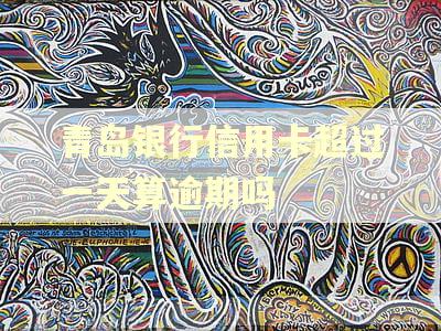 青岛银行信用卡超过一天算逾期吗