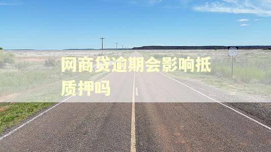 网商贷逾期会影响抵质押吗