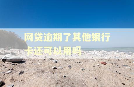 网贷逾期了其他银行卡还可以用吗