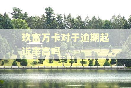 玖富万卡对于逾期起诉率高吗