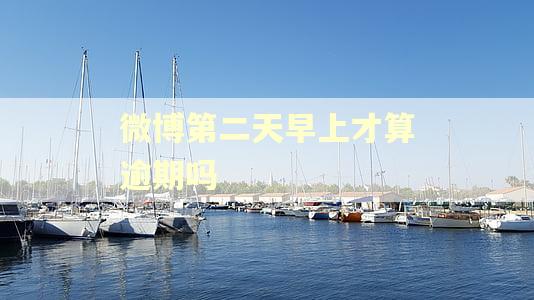 微博第二天早上才算逾期吗