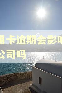 信用卡逾期会影响法人公司吗