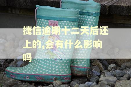 捷信逾期十二天后还上的,会有什么影响吗